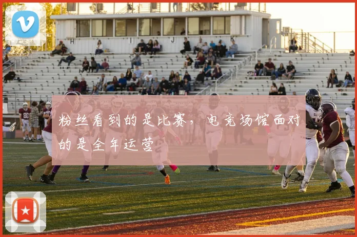 粉丝看到的是比赛，电竞场馆面对的是全年运营