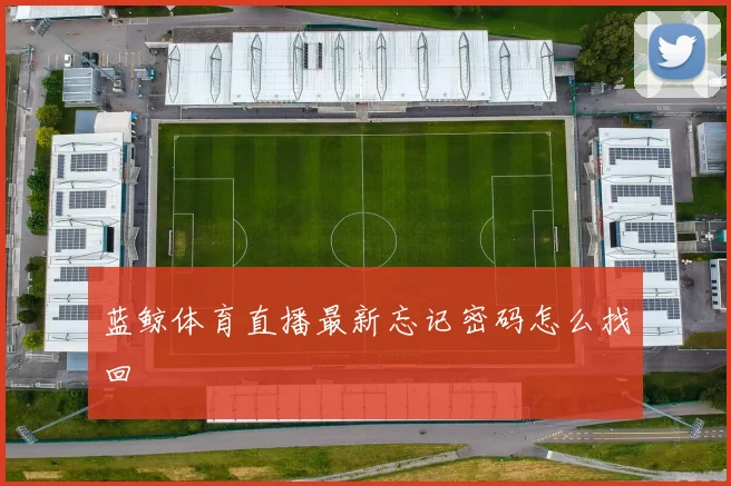 蓝鲸体育直播最新忘记密码怎么找回