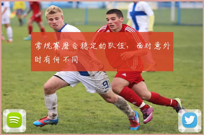 常规赛磨合稳定的队伍,面对意外时有何不同