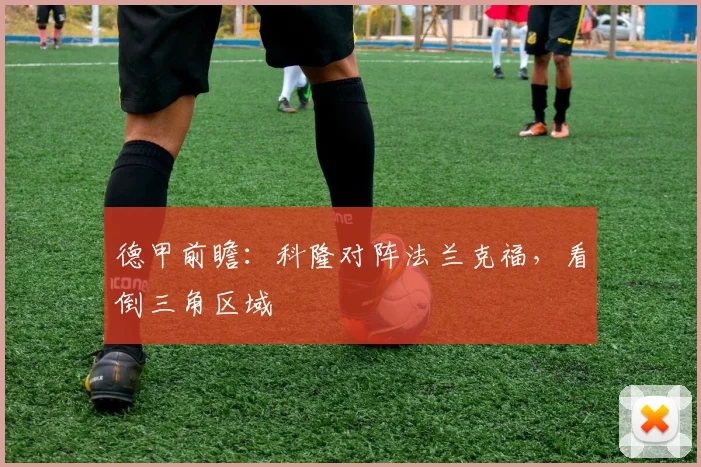 德甲前瞻：科隆对阵法兰克福，看倒三角区域