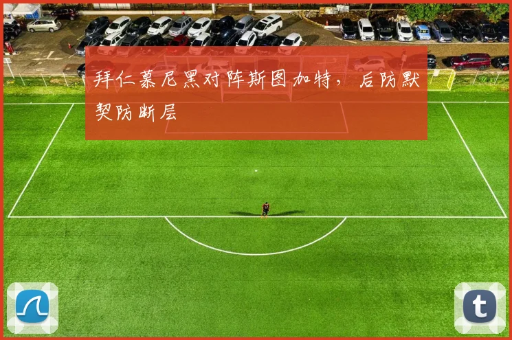 拜仁慕尼黑对阵斯图加特,后防默契防断层