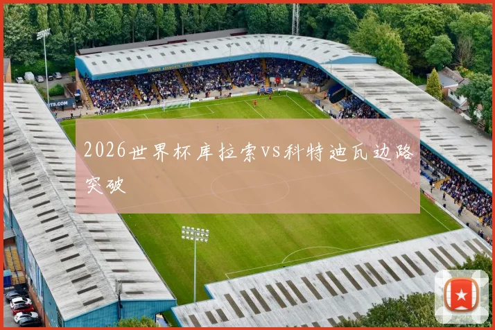 2026世界杯库拉索vs科特迪瓦边路突破